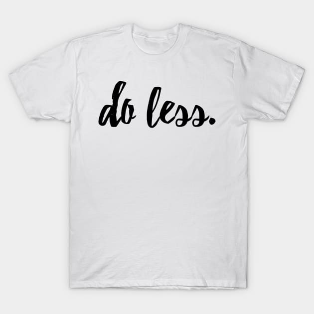 Do Less T-Shirt by lolosenese